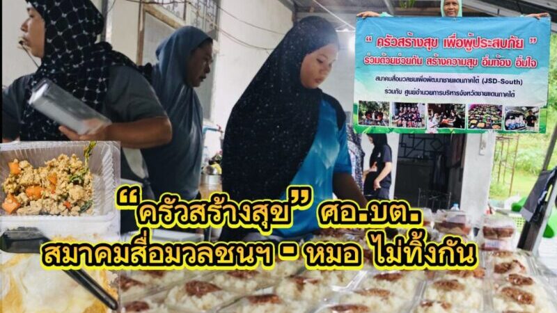 “ครัวสร้างสุข” ศอ.บต. – หมอ ช่วย “ ท่าเรือ โคกโพธิ์ – ละแอ – ตาชี ” ฝ่าน้ำป่าหลาก 