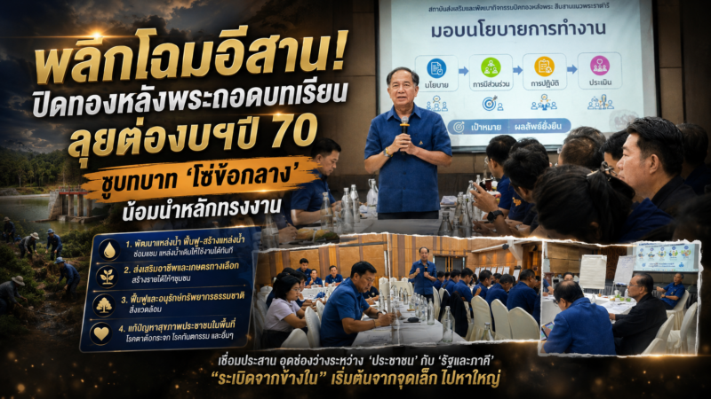พลิกโฉมอีสาน! ปิดทองหลังพระถอดบทเรียน ลุยต่องบฯปี 70 ชูบทบาท ‘โซ่ข้อกลาง’ น้อมนำหลักทรงงาน