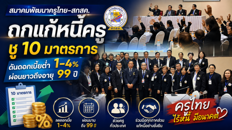 สมาคมพัฒนาครูไทย-สกสค. ถกแก้หนี้ครู ชู 10 มาตรการ ดันดอกเบี้ยต่ำ 1-4% ผ่อนยาวถึงอายุ 99 ปี